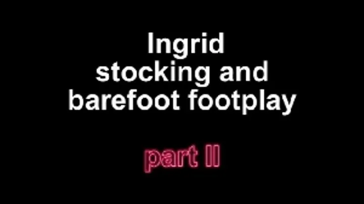 Ingrid stocking and barefootplay part I