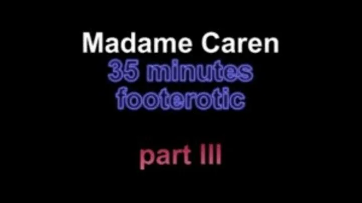 Madame Caren 35 minutes footerotic ***part III***