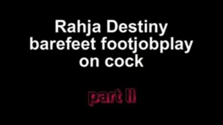 Rahja Destiny barefeet footjobplay on cock ***part II***