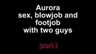 Aurora sex, blowjob and footjob with two guys ***part I***