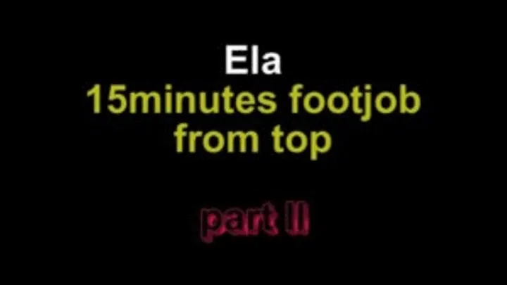 Ela 15 minutes footjob from top ***part II***