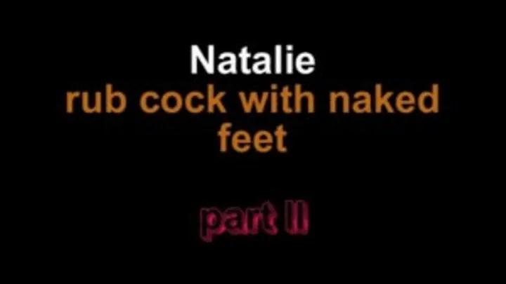 Natalie rub cock with naked feet ***part II***