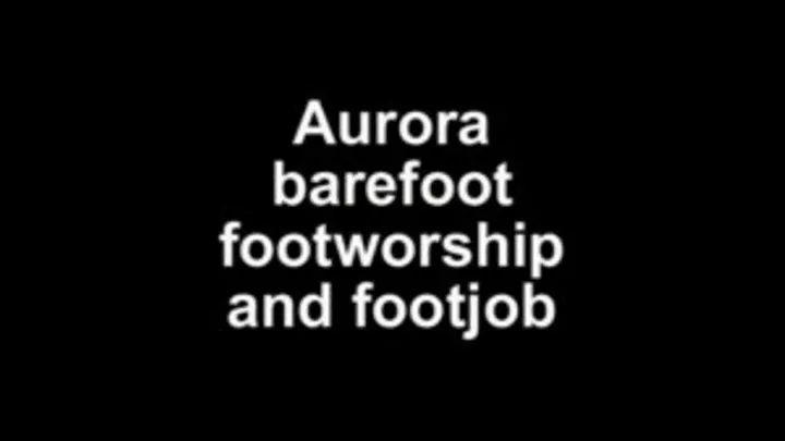 Aurora barefoot footworship and footjob