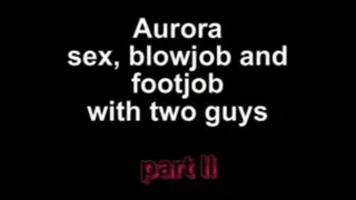 Aurora sex, blowjob and footjob with two guys ***part II***