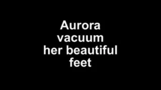 Aurora vacuum her beautifull feets