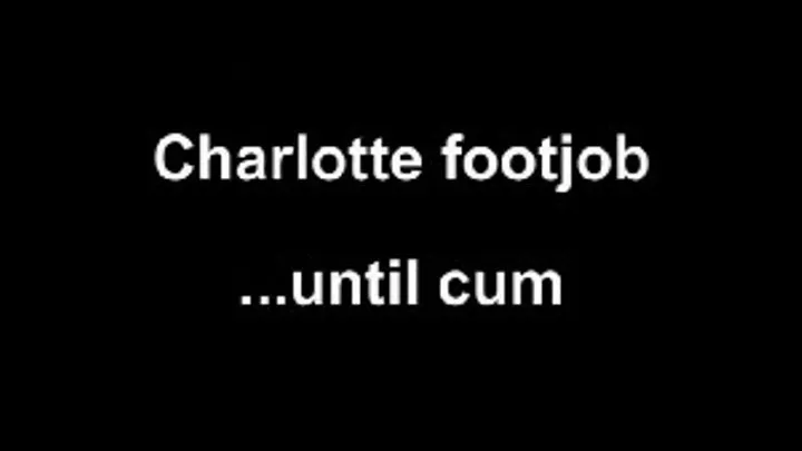 Charlotte footjob ......until cum