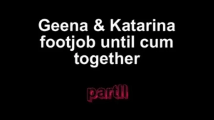 Geena and Katarina footjob until cum together Part II