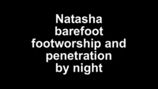 Natasha barefoot footworship an penetration by night
