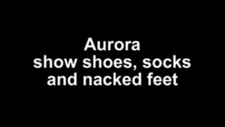 Aurora show shoes, socks and bare feet ***NEW MODEL!!!***