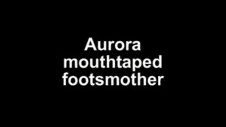 Aurora mouthtaped footsmother