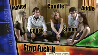 Strip Fuck-It with Malloy, Chuck, Candle, Simon, and Addie