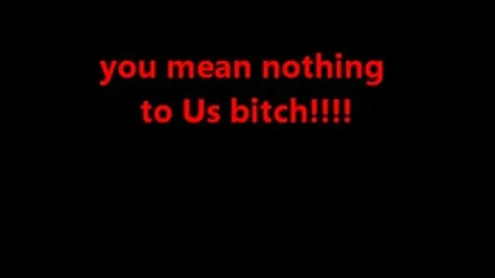 You mean Nothing to Us bitch!!!! part 1