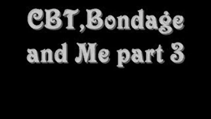 Bondage,CBT and Me part 3