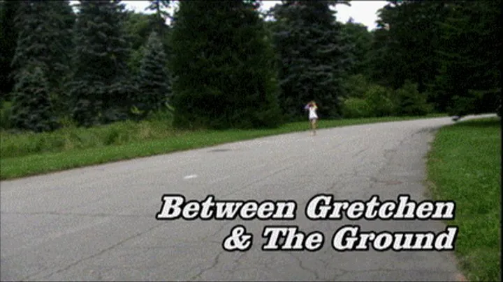 Between Gretchen & The Ground