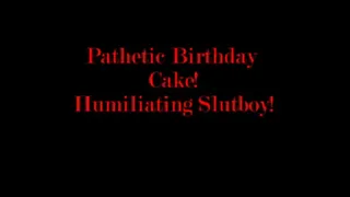 Pathetic Birthday Cake! Humiliating Slutboy!