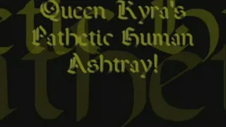 Queen Kyra's Pathetic Human Ashtray!