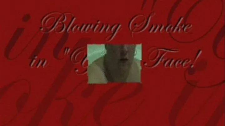 Blowing Smoke in Your Face!