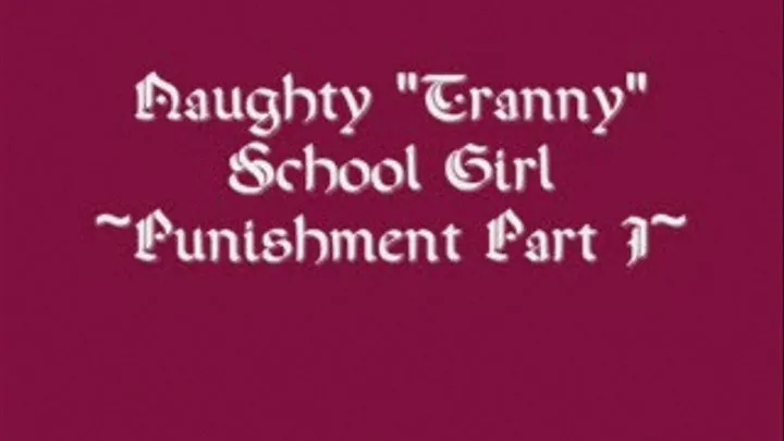 Naughty Trany School Girl ~ Punishment Part I