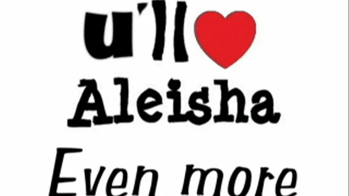 ~~ U'll ♥ Aleisha even MORE