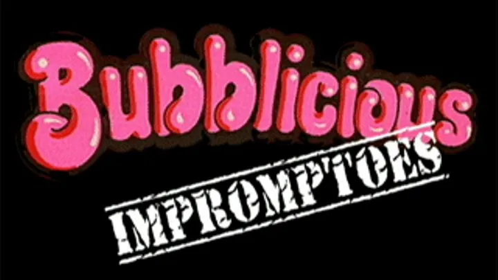 ~~ Bubblicious Impromptoes ~~