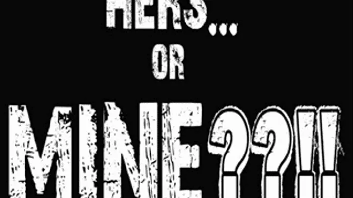 ~~Hers...or MINE??!