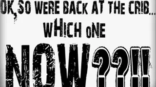 ~~OK, so we're back at the crib...which one NOW??!