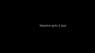 Natasha gets it bad