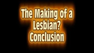 The Making of a Lesbian? Conclusion