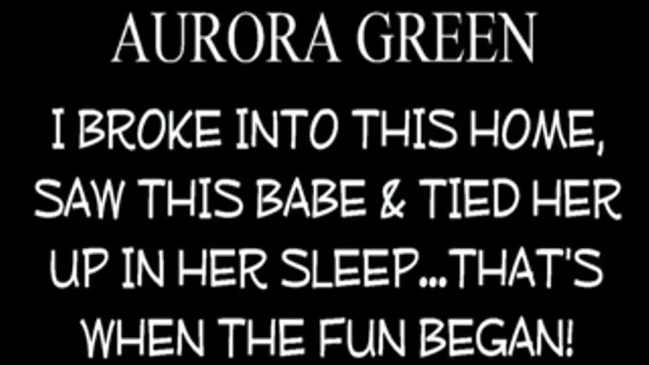 Breaking In And Tormenting Aurora Green!