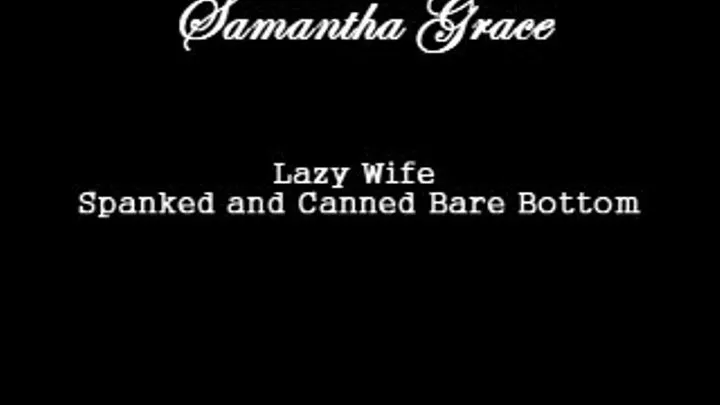 Samantha Grace: The Lazy House Wife Spanked and Canned Bare Bottom