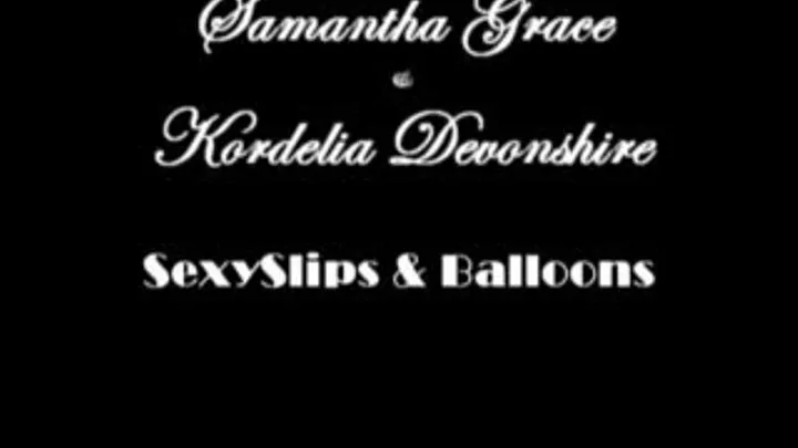Samantha Grace & Kordilia Devonshire in Balloon Slips !