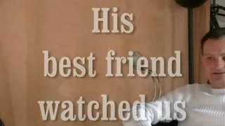 his best friend watched us