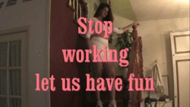 Stop working let us have fun