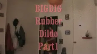 Big Big Rubber Dildo Part 1