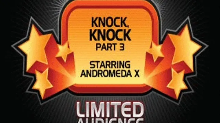 Knock Knock, part 3 starring AndromedaX