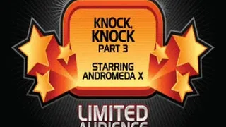 Knock Knock, part 3 starring AndromedaX