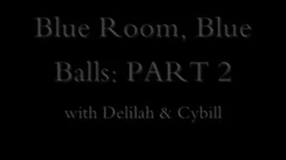 Blue Room Blue BALLS Part 2 Delilah & Cybill