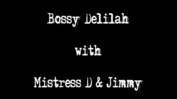 BOSSY DELILAH WITH MISTRESS D & JIMMY ...