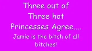 Three out of Three Princesses agree- Jamie is the bitch of all bitches!