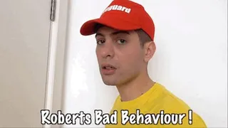 Roberts Bad Behaviour!