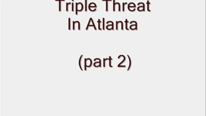 Triple Threat in Atlanta (part 2)