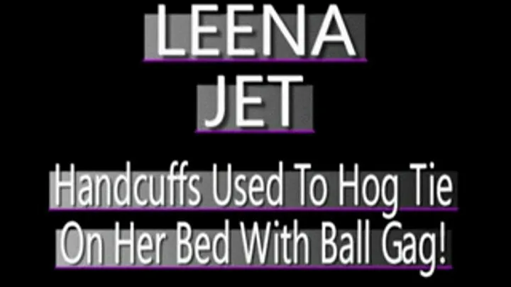 Leena Jet Hogtied With Cuffs With Ball Gag On Bed! format