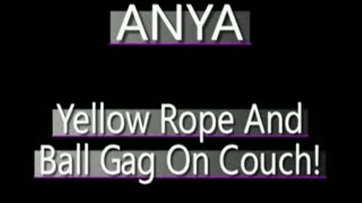 Anya Is Bound On Couch In Yellow Rope With Yellow Ball Gag!! - MPG-4 VERSION