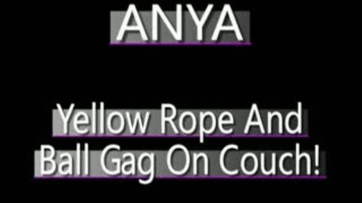 Anya Is Bound On Couch In Yellow Rope With Yellow Ball Gag!! - IPOD VERSION