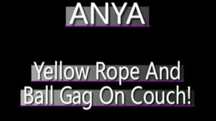 Anya Is Bound On Couch In Yellow Rope With Yellow Ball Gag!! - (320 X 240 SIZED)