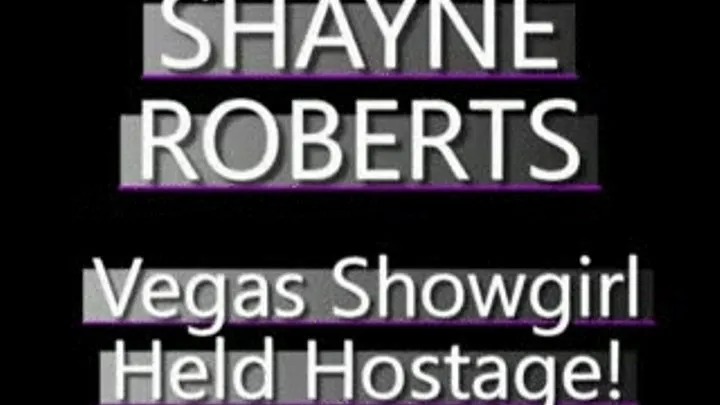 Shayne Roberts Vegas Showgirl Held Against Her Will! FORMAT (480 X 320 SIZED)