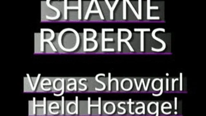 Shayne Roberts Vegas Showgirl Held Against Her Will! - (320 X 240 SIZED)