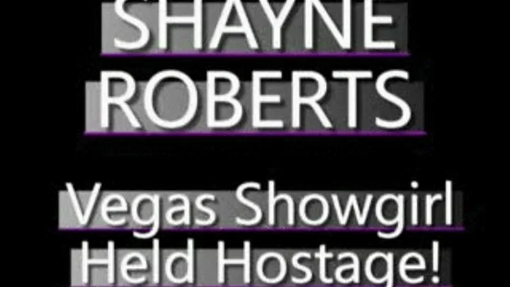 Shayne Roberts Vegas Showgirl Held Against Her Will! - WMV FULL SIZED VERSION ( in size)