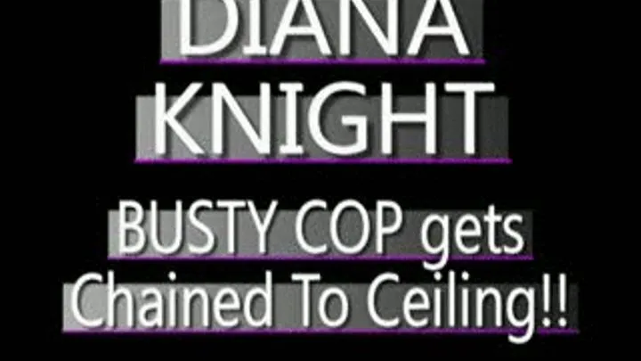 Policewoman Diana Knight Captured And Chained! - MPG-4 VERSION