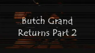 Butch Grand Returns Part 2